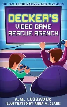 Decker's Video Game Rescue Agency: The Case of the Maximum-Attack Zombies, Paperback/Luzzader