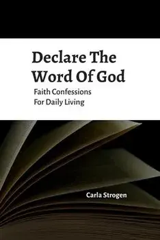 Declare The Word Of God Faith Confessions For Daily Living, Paperback/Carla Yvette Strogen