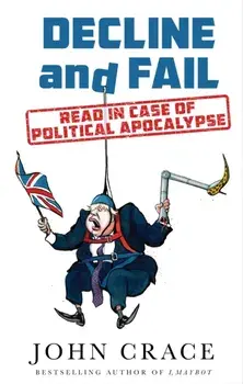 Decline and Fail. Read in Case of Political Apocalypse, Hardback/John Crace