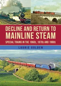 Decline and Return to Mainline Steam. Special Trains in the 1960s, 1970s and 1980s, Paperback/Laurie Golden