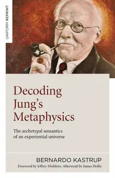 Decoding Jung's Metaphysics: The Archetypal Semantics of an Experiential Universe, Paperback/Bernardo Kastrup