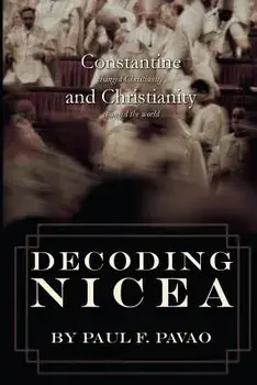 Decoding Nicea: Constantine Changed Christianity and Christianity Changed the World, Paperback/Paul Pavao