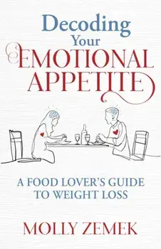 Decoding Your Emotional Appetite. A Food Lover’s Guide to Weight Loss, Paperback/Molly Zemek