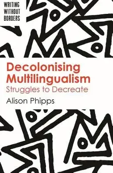 Decolonising Multilingualism: Struggles to Decreate, Paperback/Alison Phipps