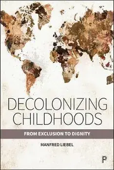 Decolonizing Childhoods. From Exclusion to Dignity, Paperback/Manfred Liebel