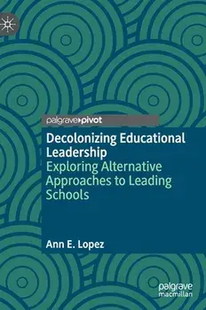 Decolonizing Educational Leadership: Exploring Alternative Approaches to Leading Schools, Hardcover/Ann E. Lopez