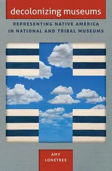 Decolonizing Museums: Representing Native America in National and Tribal Museums, Paperback/Amy Lonetree