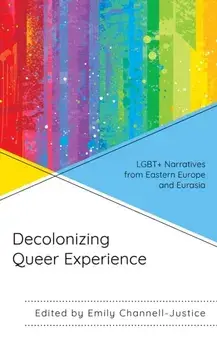 Decolonizing Queer Experience. LGBT+ Narratives from Eastern Europe and Eurasia, Paperback/***