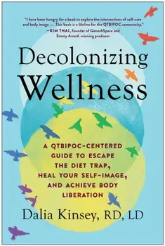 Decolonizing Wellness. A QTBIPOC-Centered Guide to Escape the Diet Trap, Heal Your Self-Image, and Achieve Body Liberation, Paperback/Dalia Kinsey