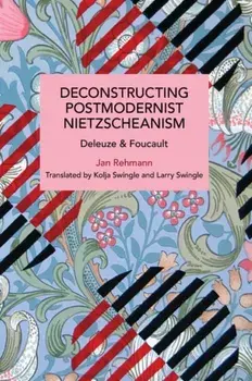 Deconstructing Postmodernist Nietzscheanism. Deleuze and Foucault, Paperback/Jan Rehmann
