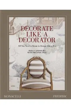 Decorate Like a Decorator: All You Need to Know to Design Like a Pro - Dara Caponigro