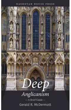 Deep Anglicanism: A Brief Guide - Gerald Mcdermott