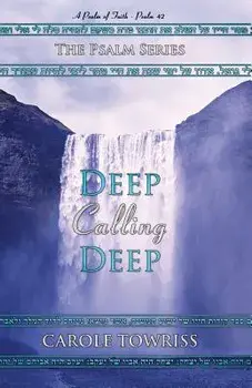 Deep Calling Deep: A Psalm of Faith - Psalm 42, Paperback/Carole Towriss