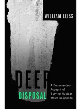 Deep Disposal. A Documentary Account of Burying Nuclear Waste in Canada, Paperback/William Leiss