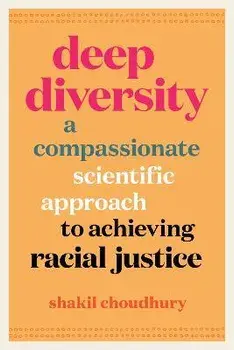 Deep Diversity. A Compassionate, Scientific Approach to Achieving Racial Justice, Paperback/Shakil Choudhury