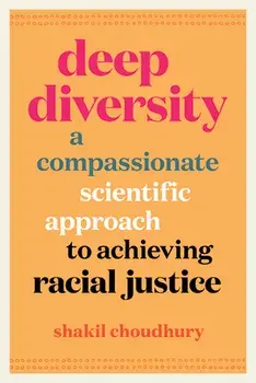 Deep Diversity: A Compassionate, Scientific Approach to Achieving Racial Justice, Hardcover/Shakil Choudhury