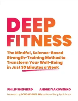 Deep Fitness. The Mindful, Science-Based Strength-Training Method to Transform Your Well-Being in 30 Minutes a Week, Paperback/Andrei Yakovenko