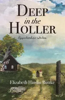 Deep in the Holler: Appalachian Tales, Paperback/Elizabeth Hardin Buttke