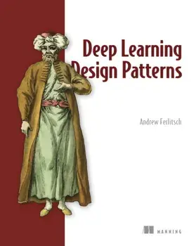 Deep Learning Design Patterns, Paperback/Andrew Ferlitsch