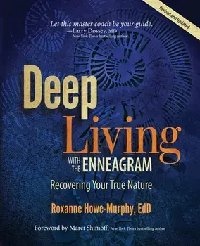 Deep Living with the Enneagram: Recovering Your True Nature (Revised and Updated), Paperback/Roxanne Howe-Murphy