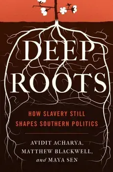Deep Roots: How Slavery Still Shapes Southern Politics, Paperback/Avidit Acharya