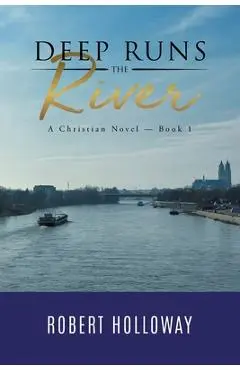 Deep Runs the River: A Christian Novel - Book 1 - Robert Holloway