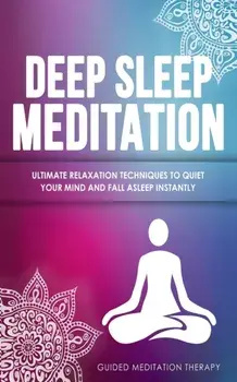 Deep Sleep Meditation: Ultimate Relaxation Techniques to Quiet Your Mind and Fall Asleep Instantly, Paperback/Guided Meditation Therapy