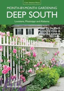 Deep South Month-By-Month Gardening: What to Do Each Month to Have a Beautiful Garden All Year: Alabama, Louisiana, Mississippi, Paperback/Nellie Neal