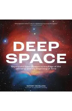 Deep Space: Beyond the Solar System to the Edge of the Universe and the Beginning of Time - Govert Schilling