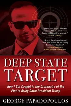 Deep State Target: How I Got Caught in the Crosshairs of the Plot to Bring Down President Trump, Paperback/George Papadopoulos