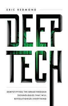 Deep Tech: Demystifying the Breakthrough Technologies That Will Revolutionize Everything, Paperback/Eric Redmond
