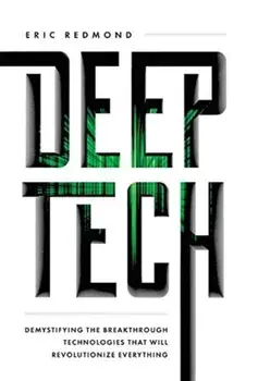 Deep Tech: Demystifying the Breakthrough Technologies That Will Revolutionize Everything, Hardcover/Eric Redmond