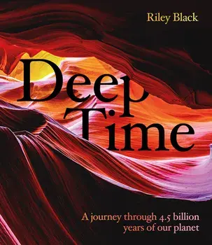 Deep Time: A Journey Through 4.5 Billion Years of Our Planet, Hardcover/Riley Black