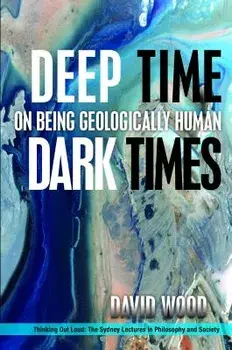 Deep Time, Dark Times: On Being Geologically Human, Paperback/David Wood