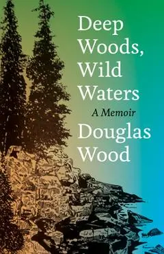 Deep Woods, Wild Waters: A Memoir - Douglas Wood