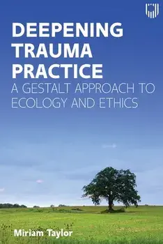 Deepening Trauma Practice: A Gestalt Approach to Ecology and Ethics, Paperback/Miriam Taylor