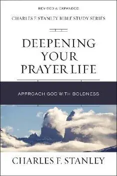 Deepening Your Prayer Life. Approach God with Boldness, Paperback/Charles F. Stanley