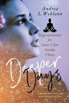 Deeper Days: 365 Yoga-spirations for Inner Calm Amidst Chaos, Paperback/Andrea L. Wehlann