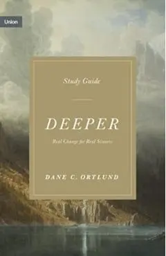Deeper Study Guide: Real Change for Real Sinners - Dane C. Ortlund