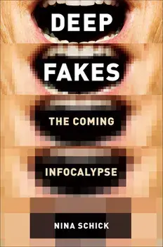 Deepfakes: The Coming Infocalypse, Hardcover/Nina Schick