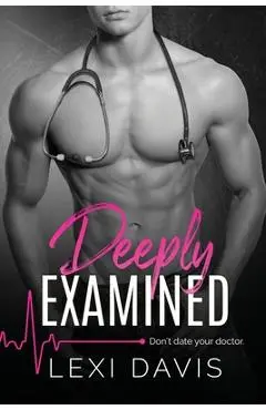Deeply Examined Omnibus/Completed Novel: A Dark Medical Romance - Lexi Davis