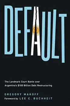 Default. The Landmark Court Battle over Argentina's $100 Billion Debt Restructuring, Hardback/Gregory Makoff