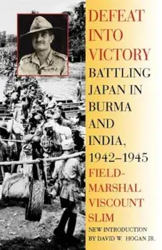 Defeat Into Victory: Battling Japan in Burma and India, 1942-1945, Paperback/Field-Marshal Viscount William Slim