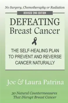 Defeating Breast Cancer: The Self-Healing Plan to Prevent and Reverse Cancer Naturally, Paperback/J. a. Patrina