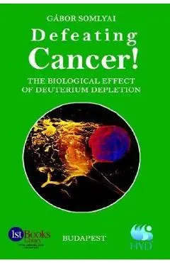Defeating Cancer!: The Biological Effect of Deuterium Depletion - Gabor Somlyai