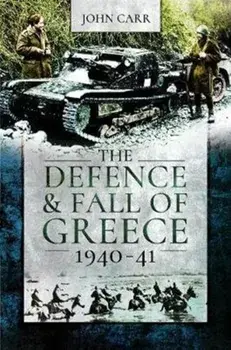 Defence and Fall of Greece, 1940-41, Paperback/John Carr