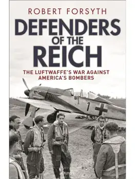 Defenders of the Reich. The Luftwaffe’s War Against America’s Bombers, Hardback/Robert Forsyth