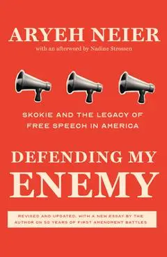 Defending My Enemy: Skokie and the Legacy of Free Speech in America - Aryeh Neier