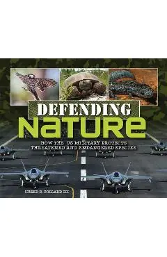 Defending Nature: How the Us Military Protects Threatened and Endangered Species - Sneed B. Collard Iii