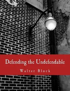 Defending the Undefendable: The Pimp, Prostitute, Scab, Slumlord, Libeler, Moneylender, and Other Scapegoats in the Rogue's Gallery of American So, Paperback/Walter Block